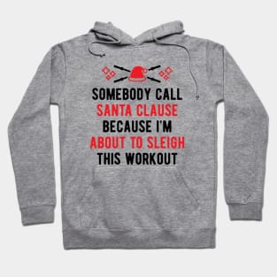 Somebody Call Santa Clause Because I'm About To Sleigh This Workout v2 Hoodie